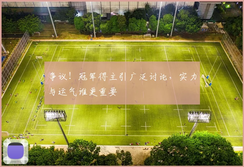 争议！冠军得主引广泛讨论，实力与运气谁更重要