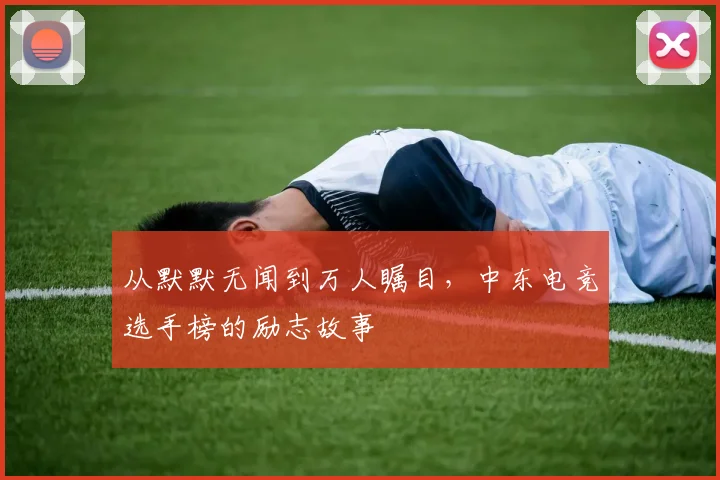 从默默无闻到万人瞩目，中东电竞选手榜的励志故事